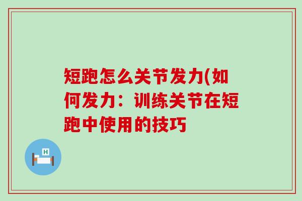 短跑怎么关节发力(如何发力：训练关节在短跑中使用的技巧-第1张图片-氨糖科普网