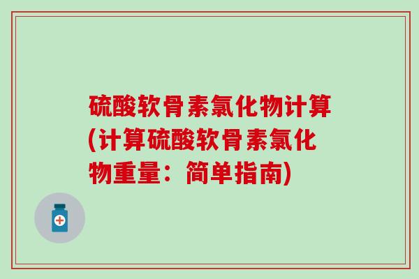 硫酸软骨素氯化物计算(计算硫酸软骨素氯化物重量:简单指南)-第1张图片-氨糖科普网 硫酸软骨素氯化物计算(计算硫酸软骨素氯化物重量:简单指南)-第1张图片-氨糖科普网