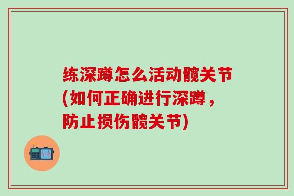 练深蹲怎么活动髋关节(如何正确进行深蹲,防止损伤髋关节)-第1张图片-氨糖科普网 练深蹲怎么活动髋关节(如何正确进行深蹲,防止损伤髋关节)-第1张图片-氨糖科普网