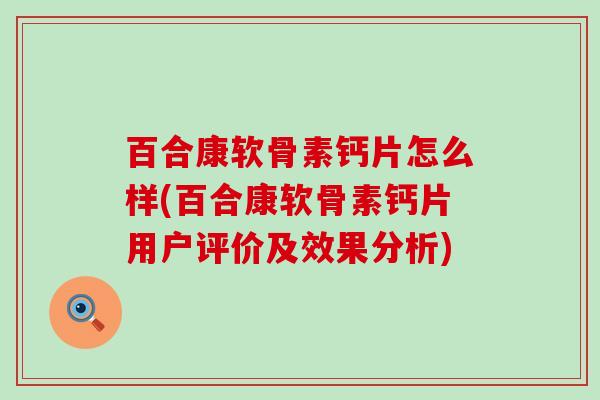 百合康软骨素钙片怎么样(百合康软骨素钙片用户评价及效果分析)-第1张图片-氨糖科普网 百合康软骨素钙片怎么样(百合康软骨素钙片用户评价及效果分析)-第1张图片-氨糖科普网