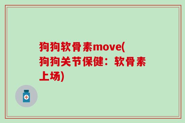 狗狗软骨素move(狗狗关节保健:软骨素上场)-第1张图片-氨糖科普网 狗狗软骨素move(狗狗关节保健:软骨素上场)-第1张图片-氨糖科普网