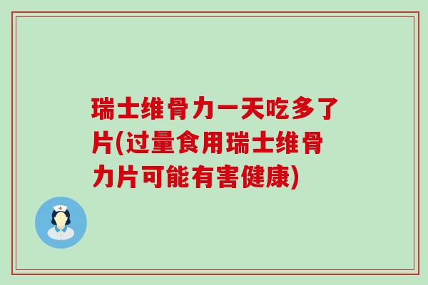瑞士维骨力一天吃多了片(过量食用瑞士维骨力片可能有害健康)-第1张图片-氨糖科普网 瑞士维骨力一天吃多了片(过量食用瑞士维骨力片可能有害健康)-第1张图片-氨糖科普网