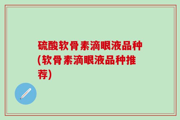 硫酸软骨素滴眼液品种(软骨素滴眼液品种推荐)-第1张图片-氨糖科普网