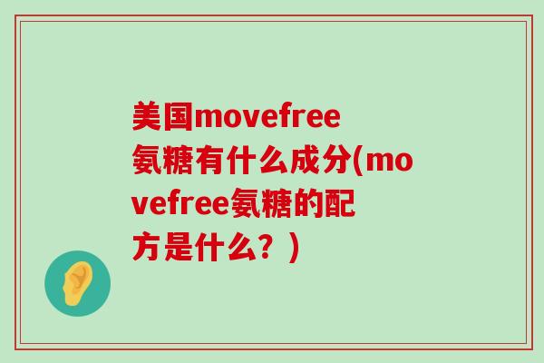 美国movefree氨糖有什么成分(movefree氨糖的配方是什么?)-第1张图片-氨糖科普网 美国movefree氨糖有什么成分(movefree氨糖的配方是什么?)-第1张图片-氨糖科普网