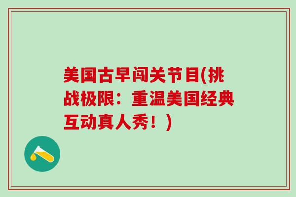 美国古早闯关节目(挑战极限:重温美国经典互动真人秀!)-第1张图片-氨糖科普网 美国古早闯关节目(挑战极限:重温美国经典互动真人秀!)-第1张图片-氨糖科普网