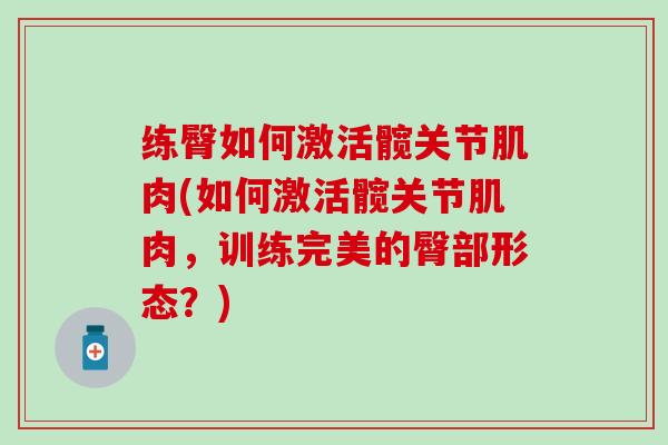练臀如何激活髋关节肌肉(如何激活髋关节肌肉,训练完美的臀部形态?)-第1张图片-氨糖科普网 练臀如何激活髋关节肌肉(如何激活髋关节肌肉,训练完美的臀部形态?)-第1张图片-氨糖科普网