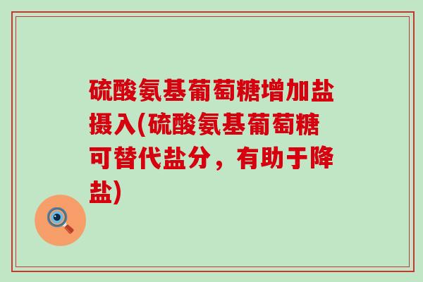 硫酸氨基葡萄糖增加盐摄入(硫酸氨基葡萄糖可替代盐分，有助于降盐)-第1张图片-氨糖科普网