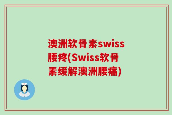 澳洲软骨素swiss腰疼(Swiss软骨素缓解澳洲腰痛)-第1张图片-氨糖科普网 澳洲软骨素swiss腰疼(Swiss软骨素缓解澳洲腰痛)-第1张图片-氨糖科普网