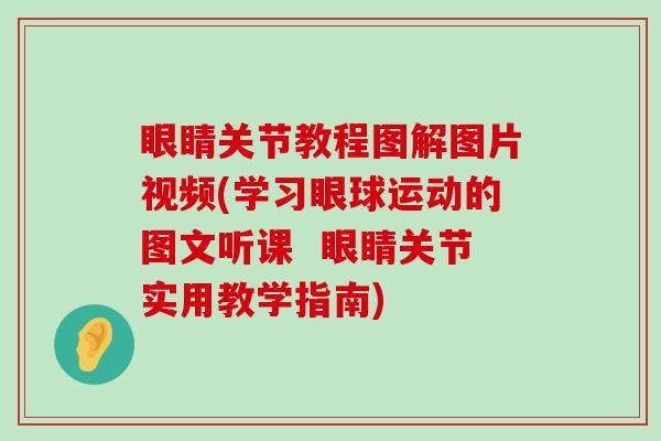 眼睛关节教程图解图片视频(学习眼球运动的图文听课 眼睛关节实用教学指南)-第1张图片-氨糖科普网 眼睛关节教程图解图片视频(学习眼球运动的图文听课 眼睛关节实用教学指南)-第1张图片-氨糖科普网
