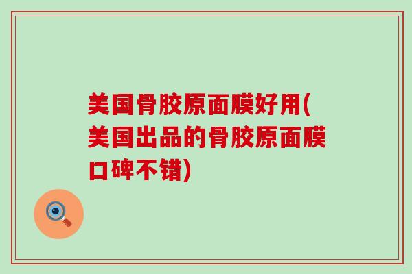 美国骨胶原面膜好用(美国出品的骨胶原面膜口碑不错)-第1张图片-氨糖科普网