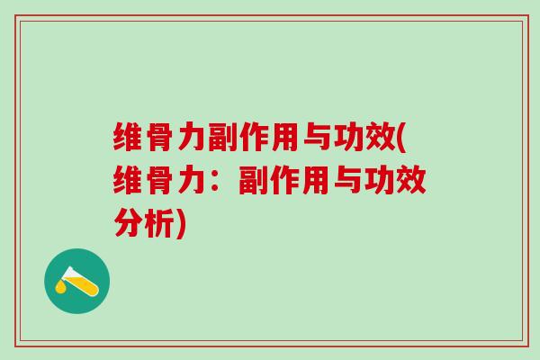 维骨力副作用与功效(维骨力：副作用与功效分析)-第1张图片-氨糖科普网