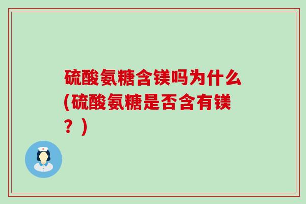硫酸氨糖含镁吗为什么(硫酸氨糖是否含有镁?)-第1张图片-氨糖科普网 硫酸氨糖含镁吗为什么(硫酸氨糖是否含有镁?)-第1张图片-氨糖科普网