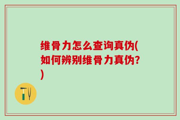 维骨力怎么查询真伪(如何辨别维骨力真伪?)-第1张图片-氨糖科普网 维骨力怎么查询真伪(如何辨别维骨力真伪?)-第1张图片-氨糖科普网