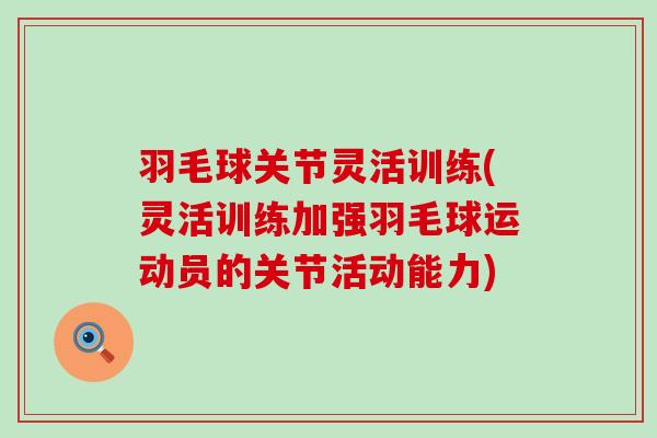 羽毛球关节灵活训练(灵活训练加强羽毛球运动员的关节活动能力)-第1张图片-氨糖科普网 羽毛球关节灵活训练(灵活训练加强羽毛球运动员的关节活动能力)-第1张图片-氨糖科普网