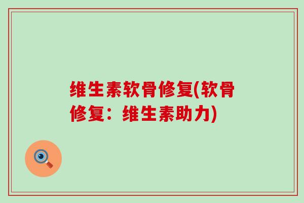 维生素软骨修复(软骨修复:维生素助力)-第1张图片-氨糖科普网 维生素软骨修复(软骨修复:维生素助力)-第1张图片-氨糖科普网
