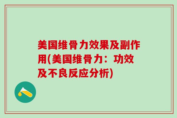 美国维骨力效果及副作用(美国维骨力:功效及不良反应分析)-第1张图片-氨糖科普网 美国维骨力效果及副作用(美国维骨力:功效及不良反应分析)-第1张图片-氨糖科普网