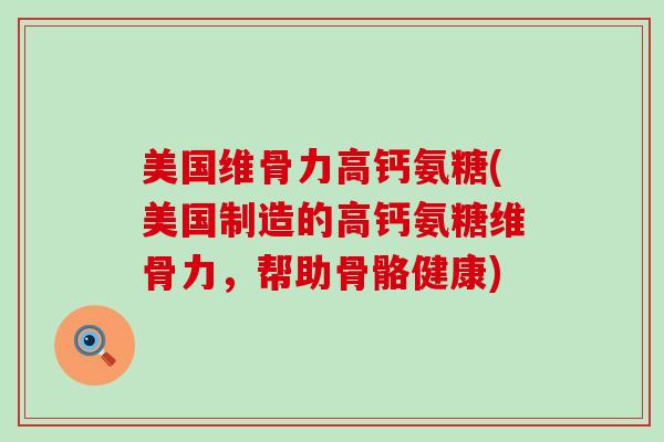 美国维骨力高钙氨糖(美国制造的高钙氨糖维骨力,帮助骨骼健康)-第1张图片-氨糖科普网 美国维骨力高钙氨糖(美国制造的高钙氨糖维骨力,帮助骨骼健康)-第1张图片-氨糖科普网