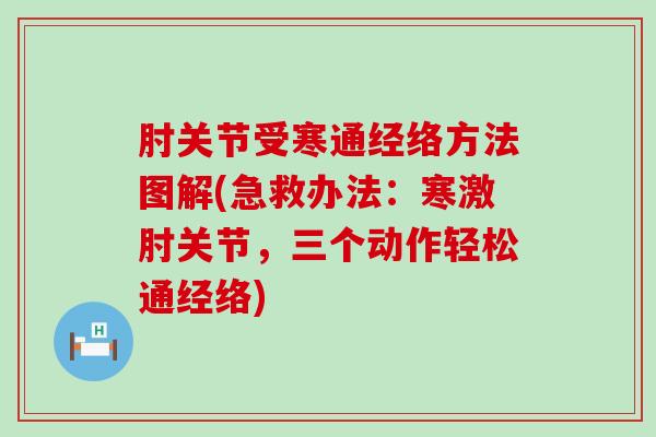 肘关节受寒通经络方法图解(急救办法:寒激肘关节,三个动作轻松通经络)-第1张图片-氨糖科普网 肘关节受寒通经络方法图解(急救办法:寒激肘关节,三个动作轻松通经络)-第1张图片-氨糖科普网