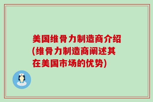 美国维骨力制造商介绍(维骨力制造商阐述其在美国市场的优势)-第1张图片-氨糖科普网