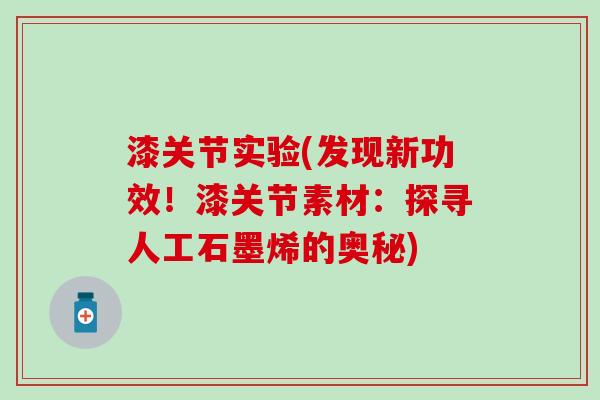 漆关节实验(发现新功效!漆关节素材:探寻人工石墨烯的奥秘)-第1张图片-氨糖科普网 漆关节实验(发现新功效!漆关节素材:探寻人工石墨烯的奥秘)-第1张图片-氨糖科普网