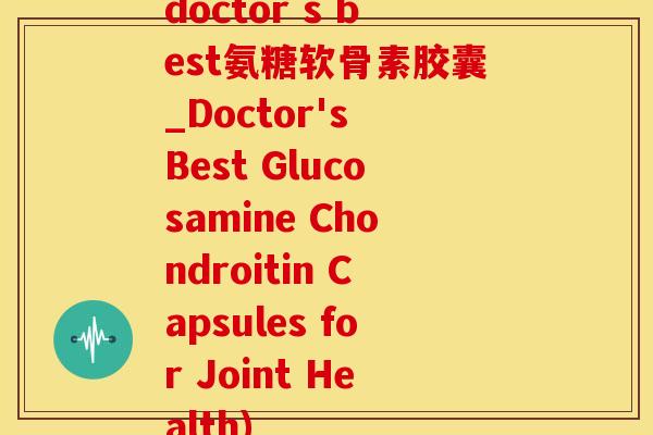 doctor s best氨糖软骨素胶囊_Doctor's Best Glucosamine Chondroitin Capsules for Joint Health)-第1张图片-氨糖科普网 doctor s best氨糖软骨素胶囊_Doctor's Best Glucosamine Chondroitin Capsules for Joint Health)-第1张图片-氨糖科普网