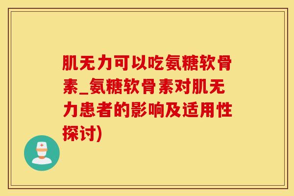 肌无力可以吃氨糖软骨素_氨糖软骨素对肌无力患者的影响及适用性探讨)-第1张图片-氨糖科普网 肌无力可以吃氨糖软骨素_氨糖软骨素对肌无力患者的影响及适用性探讨)-第1张图片-氨糖科普网