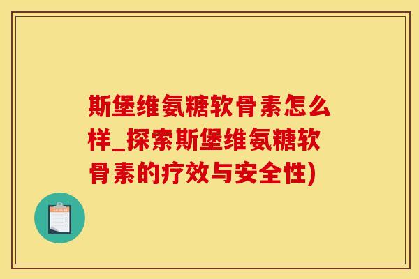 斯堡维氨糖软骨素怎么样_探索斯堡维氨糖软骨素的疗效与安全性)-第1张图片-氨糖科普网