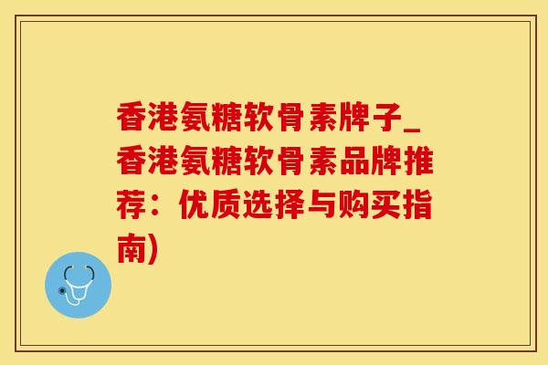 香港氨糖软骨素牌子_香港氨糖软骨素品牌推荐:优质选择与购买指南)-第1张图片-氨糖科普网 香港氨糖软骨素牌子_香港氨糖软骨素品牌推荐:优质选择与购买指南)-第1张图片-氨糖科普网