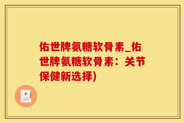 佑世牌氨糖软骨素_佑世牌氨糖软骨素:关节保健新选择)-第1张图片-氨糖科普网 佑世牌氨糖软骨素_佑世牌氨糖软骨素:关节保健新选择)-第1张图片-氨糖科普网