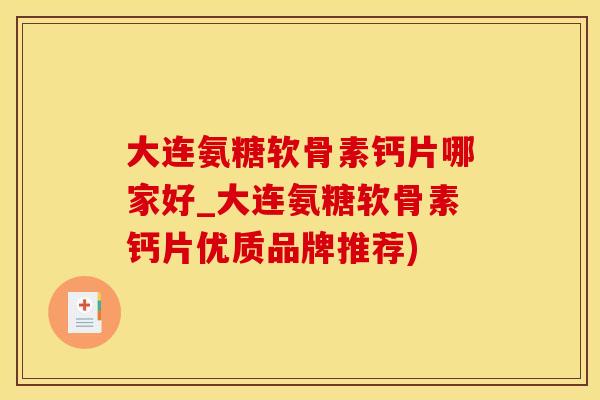大连氨糖软骨素钙片哪家好_大连氨糖软骨素钙片优质品牌推荐)-第1张图片-氨糖科普网 大连氨糖软骨素钙片哪家好_大连氨糖软骨素钙片优质品牌推荐)-第1张图片-氨糖科普网