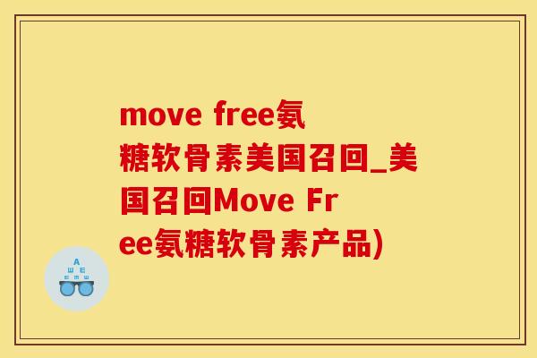 move free氨糖软骨素美国召回_美国召回Move Free氨糖软骨素产品)-第1张图片-氨糖科普网 move free氨糖软骨素美国召回_美国召回Move Free氨糖软骨素产品)-第1张图片-氨糖科普网
