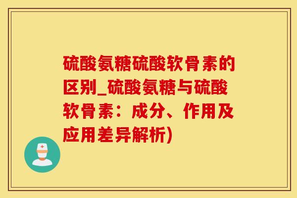 硫酸氨糖硫酸软骨素的区别_硫酸氨糖与硫酸软骨素:成分、作用及应用差异解析)-第1张图片-氨糖科普网 硫酸氨糖硫酸软骨素的区别_硫酸氨糖与硫酸软骨素:成分、作用及应用差异解析)-第1张图片-氨糖科普网