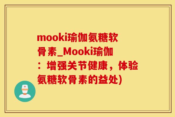 mooki瑜伽氨糖软骨素_Mooki瑜伽:增强关节健康,体验氨糖软骨素的益处)-第1张图片-氨糖科普网 mooki瑜伽氨糖软骨素_Mooki瑜伽:增强关节健康,体验氨糖软骨素的益处)-第1张图片-氨糖科普网