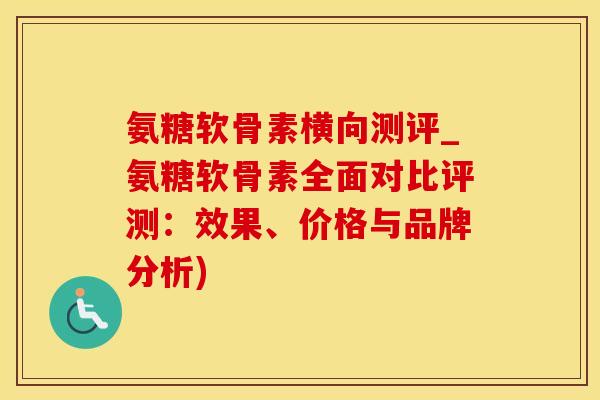 氨糖软骨素横向测评_氨糖软骨素全面对比评测:效果、价格与品牌分析)-第1张图片-氨糖科普网 氨糖软骨素横向测评_氨糖软骨素全面对比评测:效果、价格与品牌分析)-第1张图片-氨糖科普网