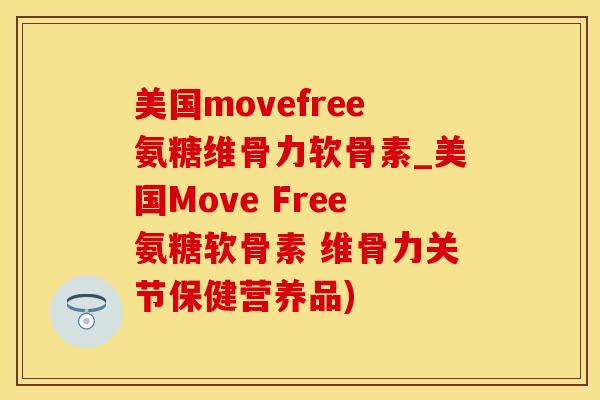 美国movefree氨糖维骨力软骨素_美国Move Free氨糖软骨素 维骨力关节保健营养品)-第1张图片-氨糖科普网