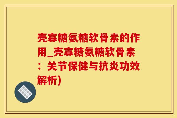 壳寡糖氨糖软骨素的作用_壳寡糖氨糖软骨素：关节保健与抗炎功效解析)-第1张图片-氨糖科普网