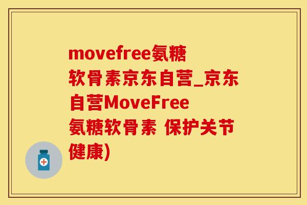 movefree氨糖软骨素京东自营_京东自营MoveFree氨糖软骨素 保护关节健康)-第1张图片-氨糖科普网 movefree氨糖软骨素京东自营_京东自营MoveFree氨糖软骨素 保护关节健康)-第1张图片-氨糖科普网