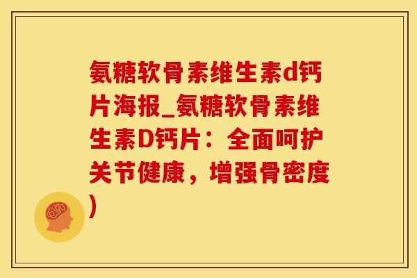 氨糖软骨素维生素d钙片海报_氨糖软骨素维生素D钙片:全面呵护关节健康,增强骨密度)-第1张图片-氨糖科普网 氨糖软骨素维生素d钙片海报_氨糖软骨素维生素D钙片:全面呵护关节健康,增强骨密度)-第1张图片-氨糖科普网