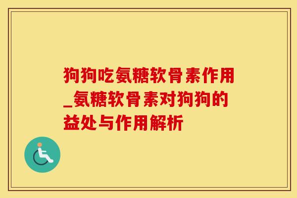 狗狗吃氨糖软骨素作用_氨糖软骨素对狗狗的益处与作用解析-第1张图片-氨糖科普网