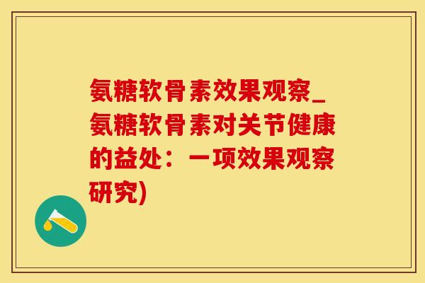 氨糖软骨素效果观察_氨糖软骨素对关节健康的益处:一项效果观察研究)-第1张图片-氨糖科普网 氨糖软骨素效果观察_氨糖软骨素对关节健康的益处:一项效果观察研究)-第1张图片-氨糖科普网