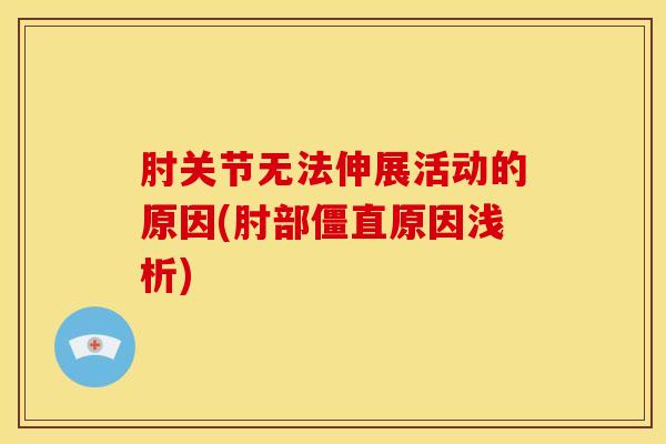 肘关节无法伸展活动的原因(肘部僵直原因浅析)-第1张图片-氨糖科普网 肘关节无法伸展活动的原因(肘部僵直原因浅析)-第1张图片-氨糖科普网