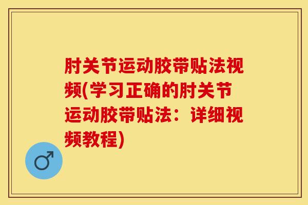 肘关节运动胶带贴法视频(学习正确的肘关节运动胶带贴法:详细视频教程)-第1张图片-氨糖科普网 肘关节运动胶带贴法视频(学习正确的肘关节运动胶带贴法:详细视频教程)-第1张图片-氨糖科普网