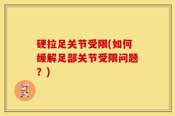 硬拉足关节受限(如何缓解足部关节受限问题？)-第1张图片-氨糖科普网