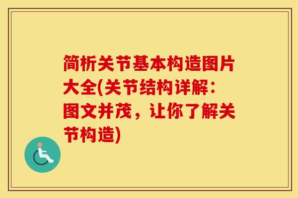 简析关节基本构造图片大全(关节结构详解:图文并茂,让你了解关节构造)-第1张图片-氨糖科普网 简析关节基本构造图片大全(关节结构详解:图文并茂,让你了解关节构造)-第1张图片-氨糖科普网