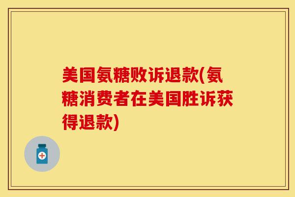 美国氨糖败诉退款(氨糖消费者在美国胜诉获得退款)-第1张图片-氨糖科普网 美国氨糖败诉退款(氨糖消费者在美国胜诉获得退款)-第1张图片-氨糖科普网