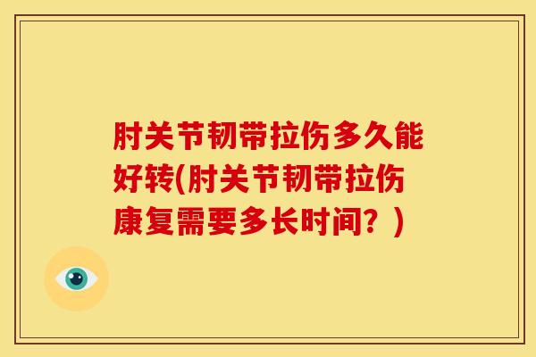 肘关节韧带拉伤多久能好转(肘关节韧带拉伤康复需要多长时间?)-第1张图片-氨糖科普网 肘关节韧带拉伤多久能好转(肘关节韧带拉伤康复需要多长时间?)-第1张图片-氨糖科普网