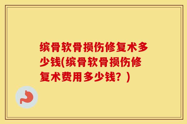 缤骨软骨损伤修复术多少钱(缤骨软骨损伤修复术费用多少钱?)-第1张图片-氨糖科普网 缤骨软骨损伤修复术多少钱(缤骨软骨损伤修复术费用多少钱?)-第1张图片-氨糖科普网