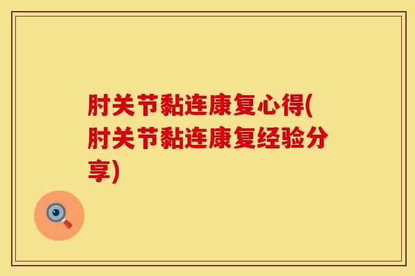 肘关节黏连康复心得(肘关节黏连康复经验分享)-第1张图片-氨糖科普网 肘关节黏连康复心得(肘关节黏连康复经验分享)-第1张图片-氨糖科普网