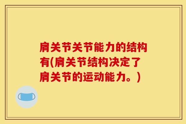 肩关节关节能力的结构有(肩关节结构决定了肩关节的运动能力。)-第1张图片-氨糖科普网 肩关节关节能力的结构有(肩关节结构决定了肩关节的运动能力。)-第1张图片-氨糖科普网