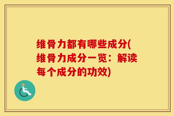 维骨力都有哪些成分(维骨力成分一览：解读每个成分的功效)-第1张图片-氨糖科普网